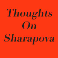 Thoughts On Sharapova: 13 Months Since Her Return