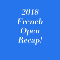 2018 French Open Recap!