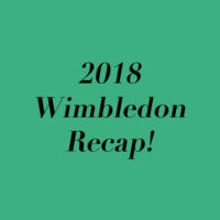 2018 Wimbledon Recap!