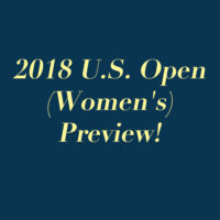 2018 U.S. Open (Women’s) Preview!