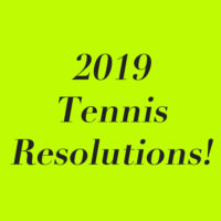 New Year’s Tennis Resolutions for 2019!