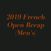 2019 French Open Recap (Men’s)