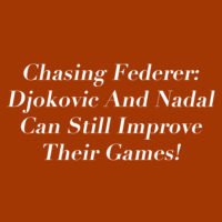 Chasing Federer: Djokovic And Nadal Can Still Improve Their Games!